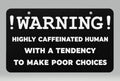 Warning: Highly Caffeinated Human Sign
