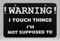 Warning: I Touch Things I’m Not Supposed To Sign